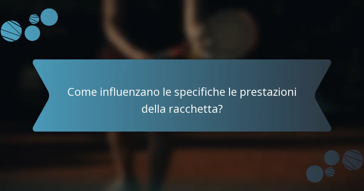 Come influenzano le specifiche le prestazioni della racchetta?