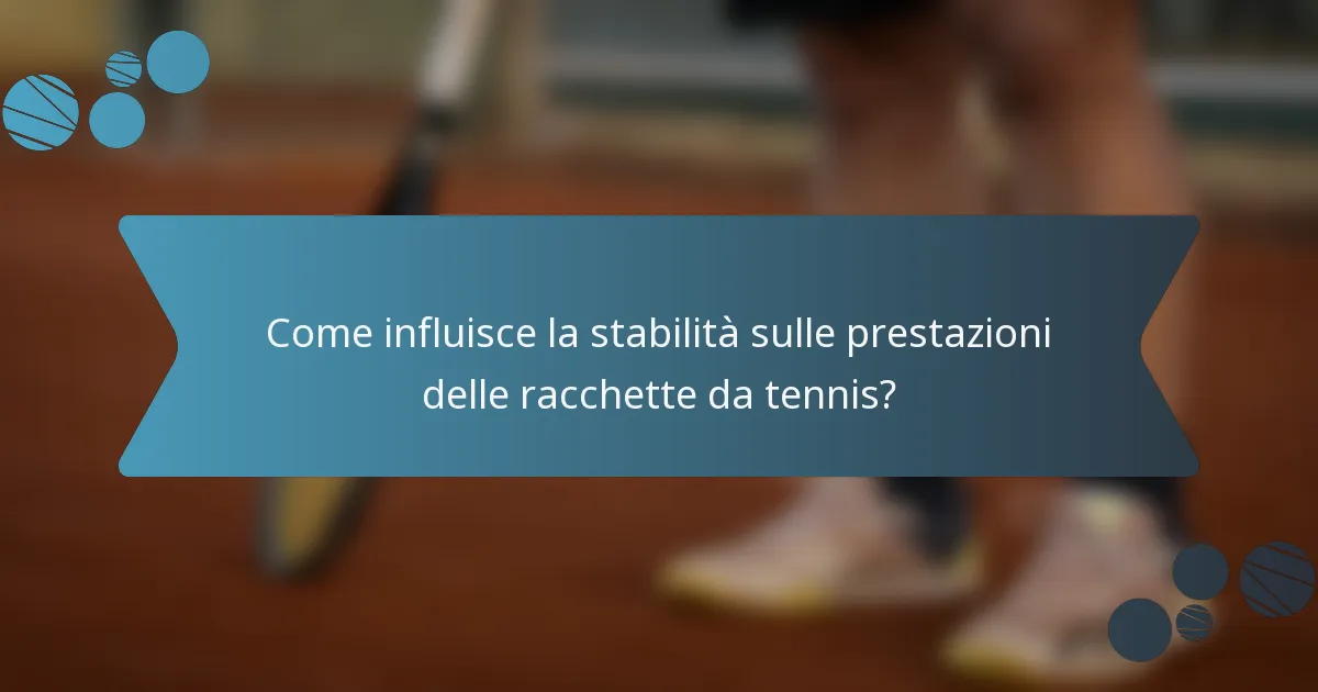 Come influisce la stabilità sulle prestazioni delle racchette da tennis?