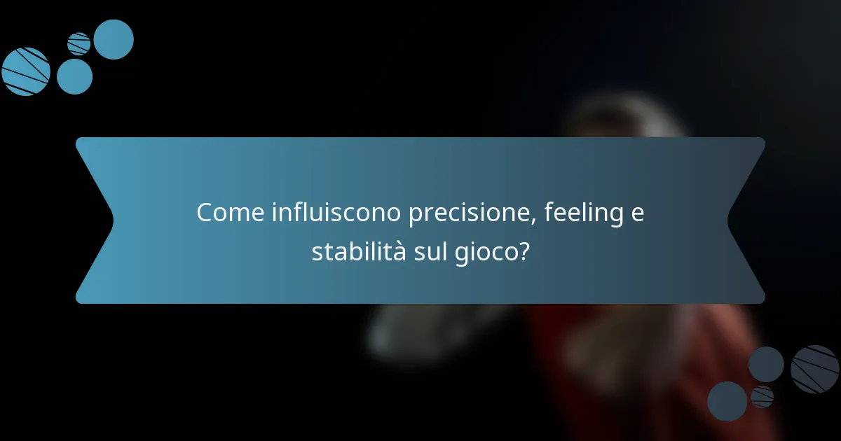Come influiscono precisione, feeling e stabilità sul gioco?