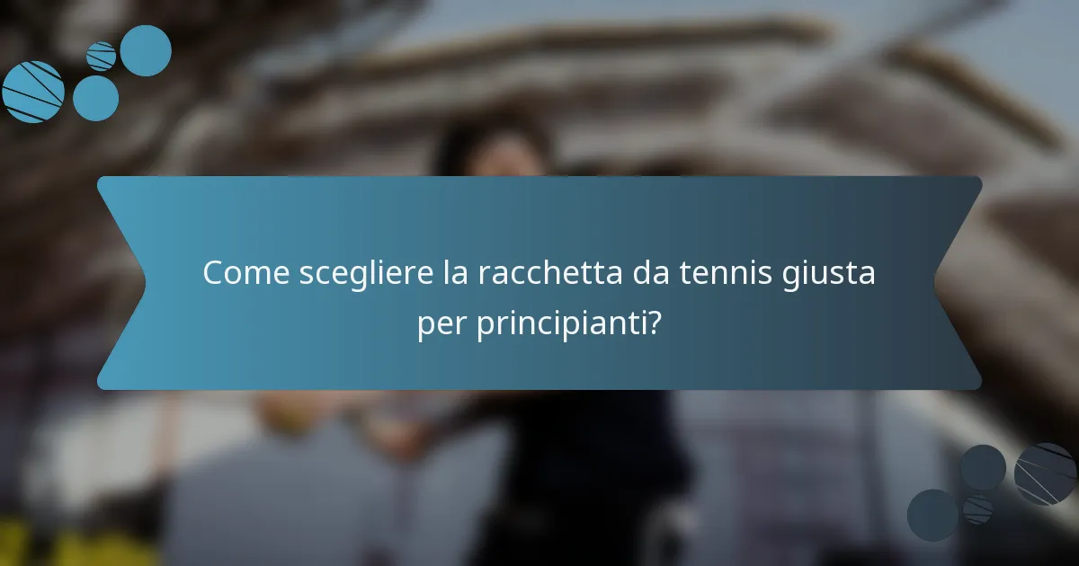 Come scegliere la racchetta da tennis giusta per principianti?