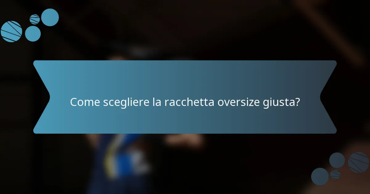 Come scegliere la racchetta oversize giusta?