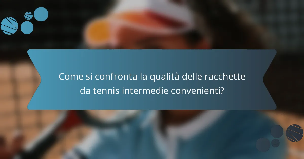 Come si confronta la qualità delle racchette da tennis intermedie convenienti?