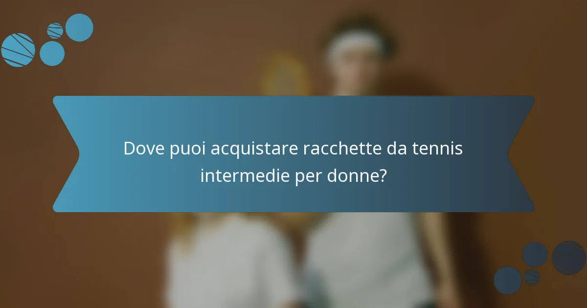 Dove puoi acquistare racchette da tennis intermedie per donne?