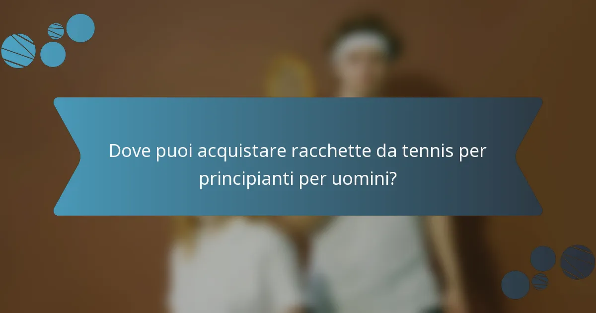 Dove puoi acquistare racchette da tennis per principianti per uomini?