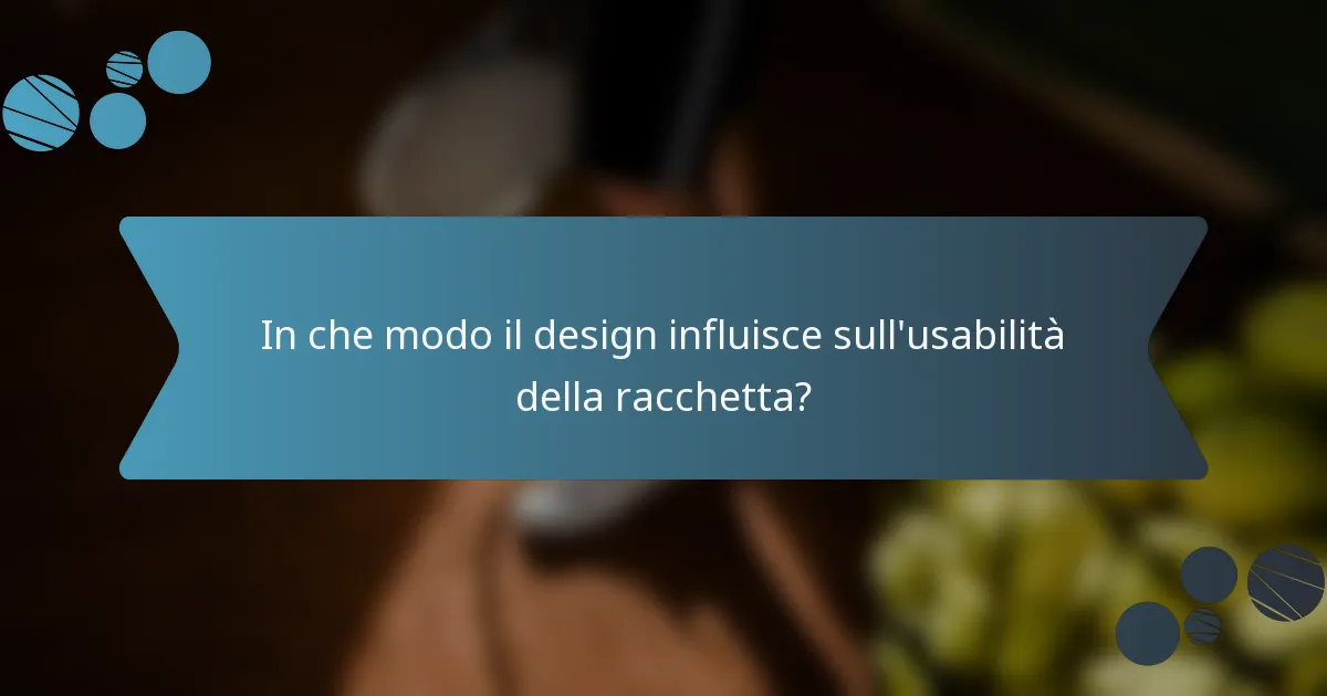 In che modo il design influisce sull'usabilità della racchetta?
