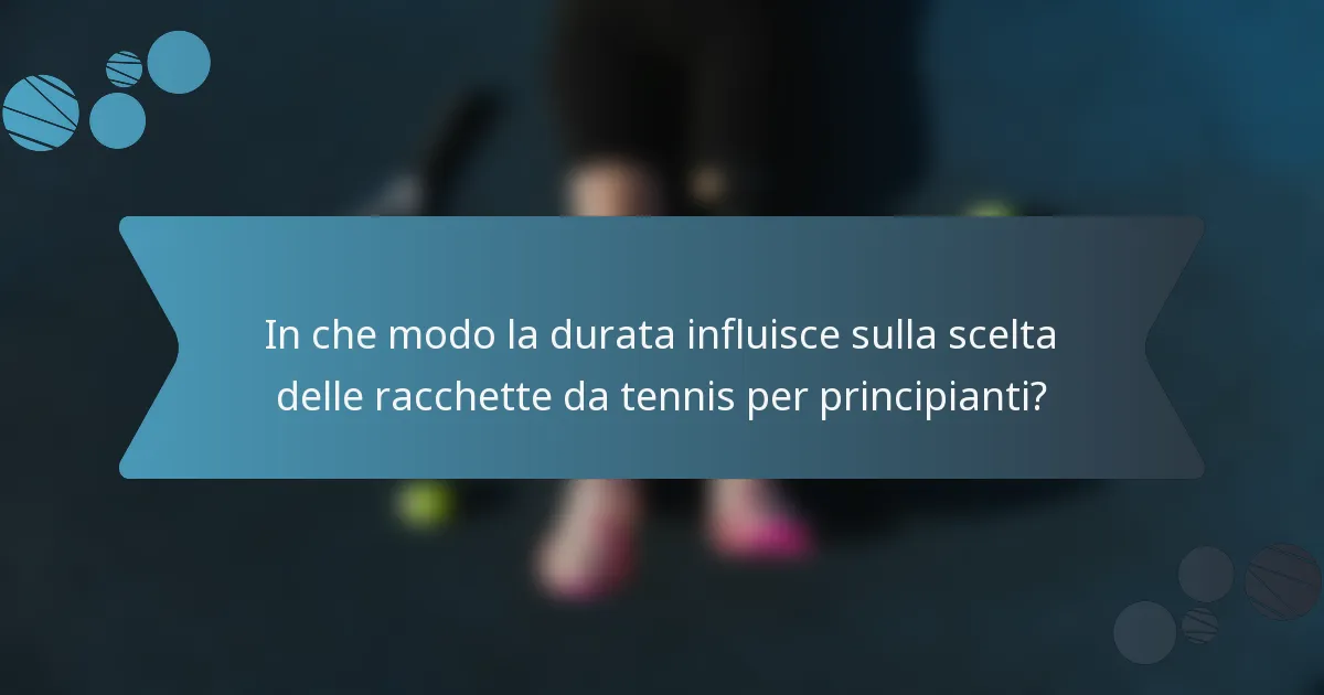 In che modo la durata influisce sulla scelta delle racchette da tennis per principianti?