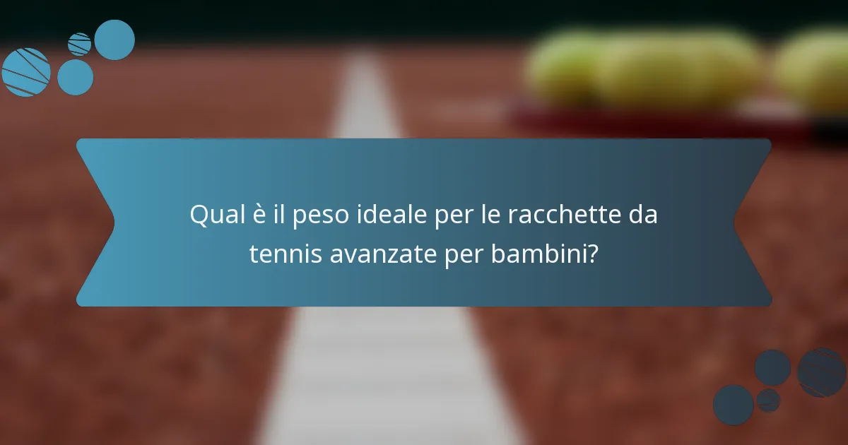 Qual è il peso ideale per le racchette da tennis avanzate per bambini?