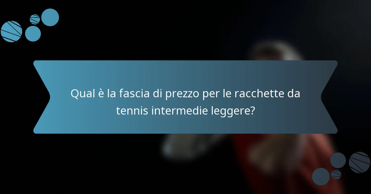 Qual è la fascia di prezzo per le racchette da tennis intermedie leggere?