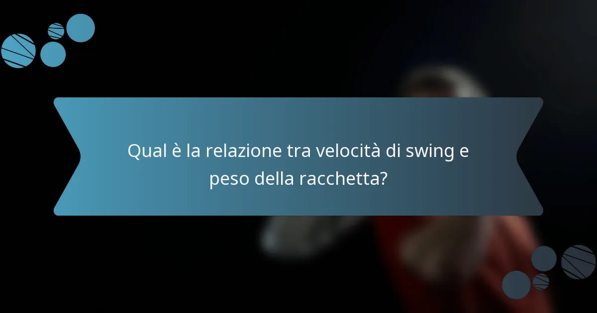 Qual è la relazione tra velocità di swing e peso della racchetta?
