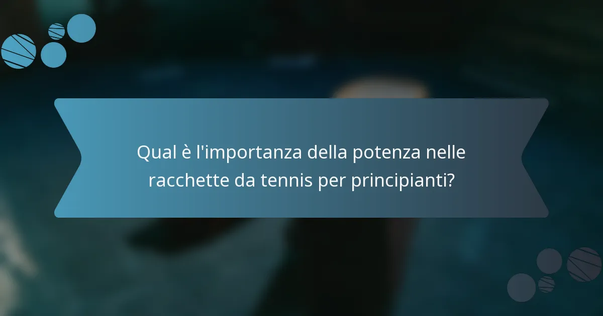 Qual è l'importanza della potenza nelle racchette da tennis per principianti?