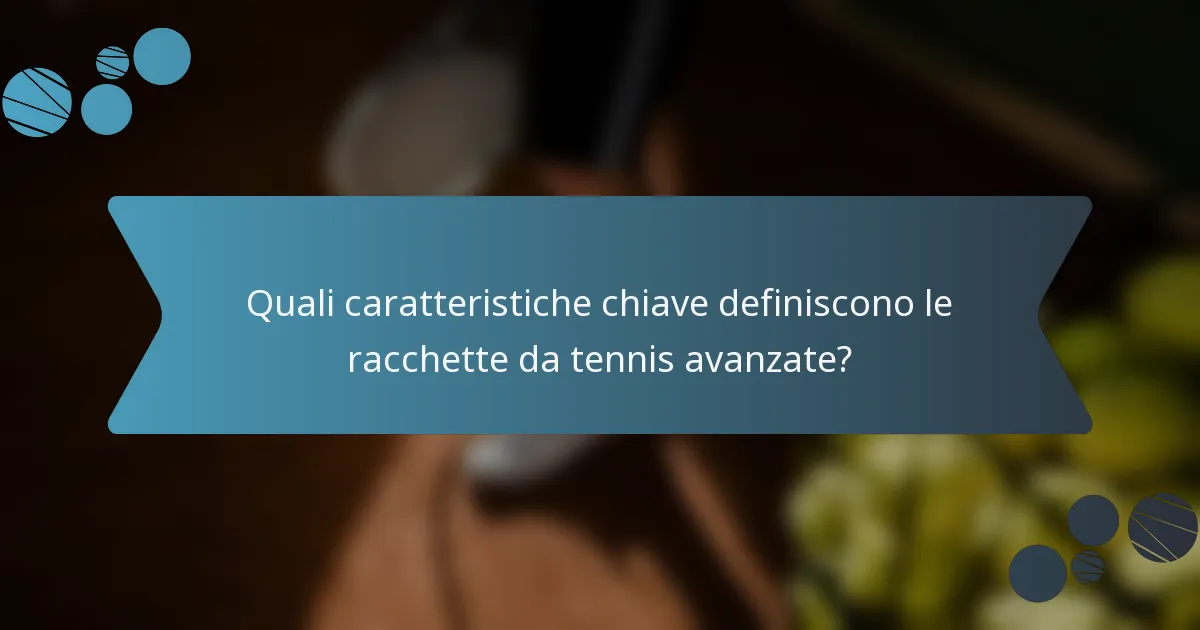 Quali caratteristiche chiave definiscono le racchette da tennis avanzate?