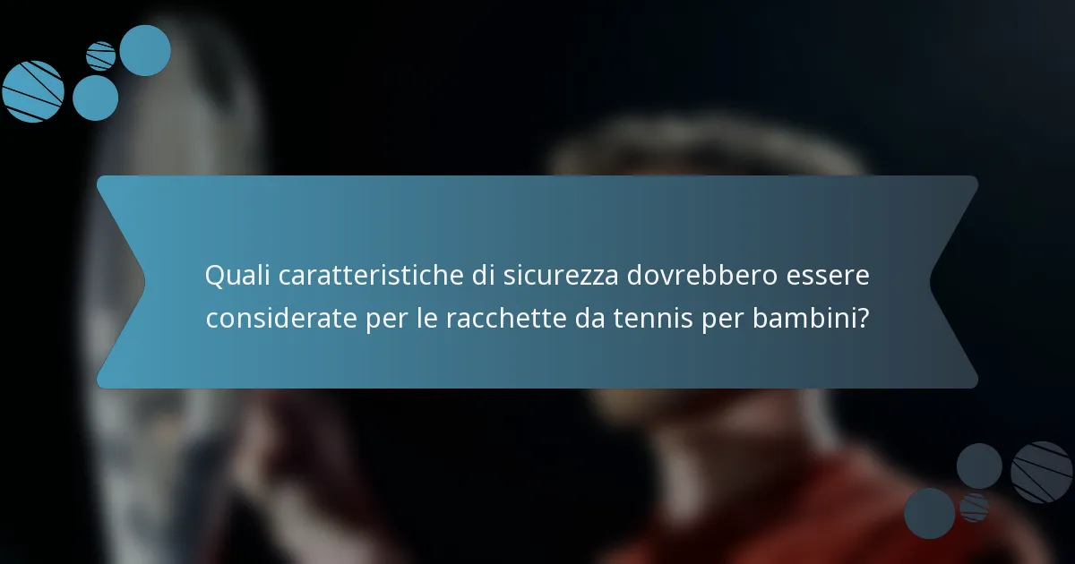 Quali caratteristiche di sicurezza dovrebbero essere considerate per le racchette da tennis per bambini?