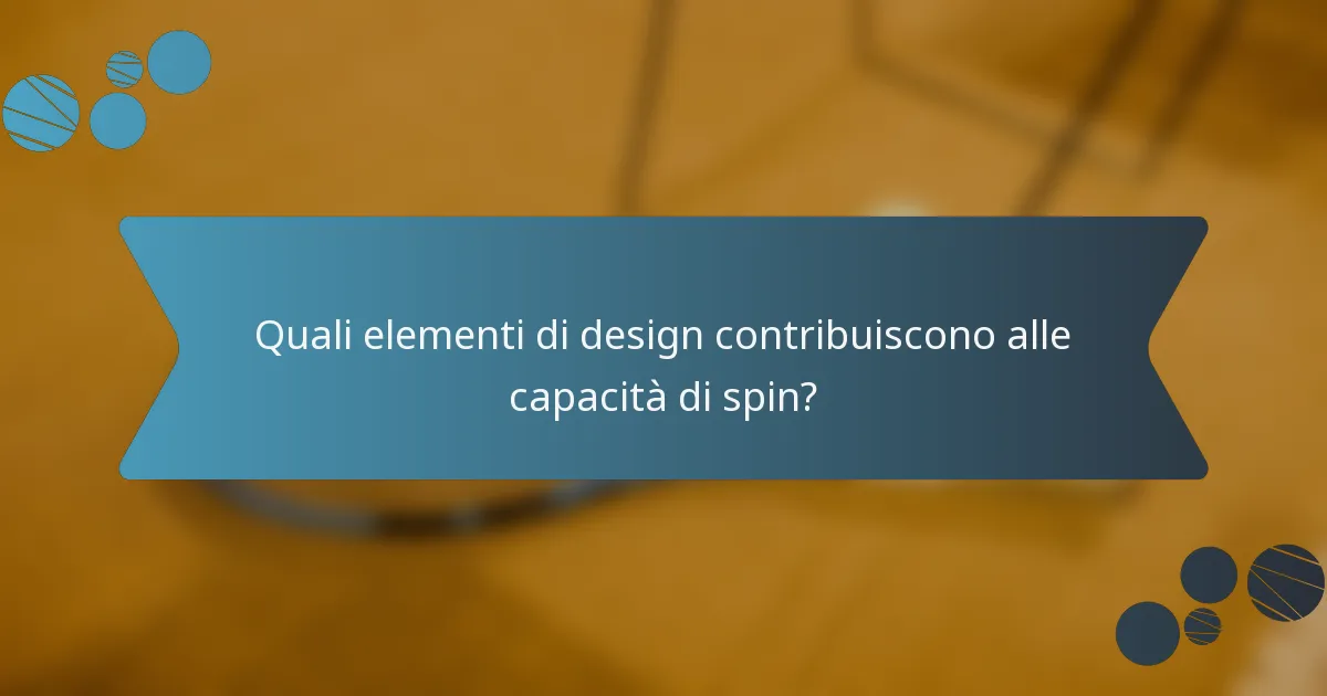 Quali elementi di design contribuiscono alle capacità di spin?
