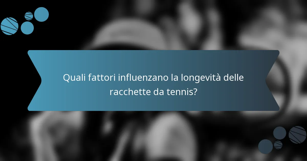 Quali fattori influenzano la longevità delle racchette da tennis?