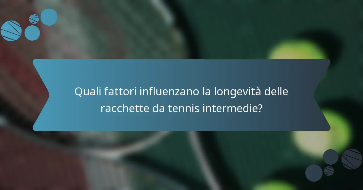 Quali fattori influenzano la longevità delle racchette da tennis intermedie?