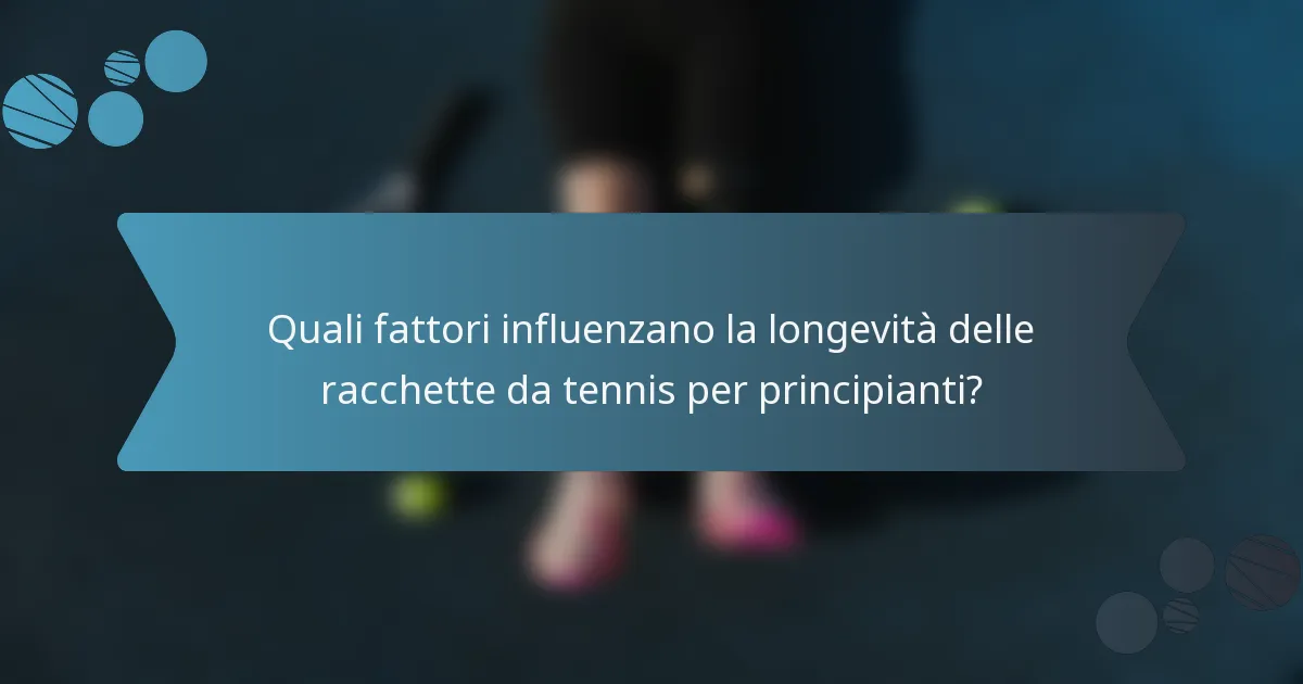 Quali fattori influenzano la longevità delle racchette da tennis per principianti?