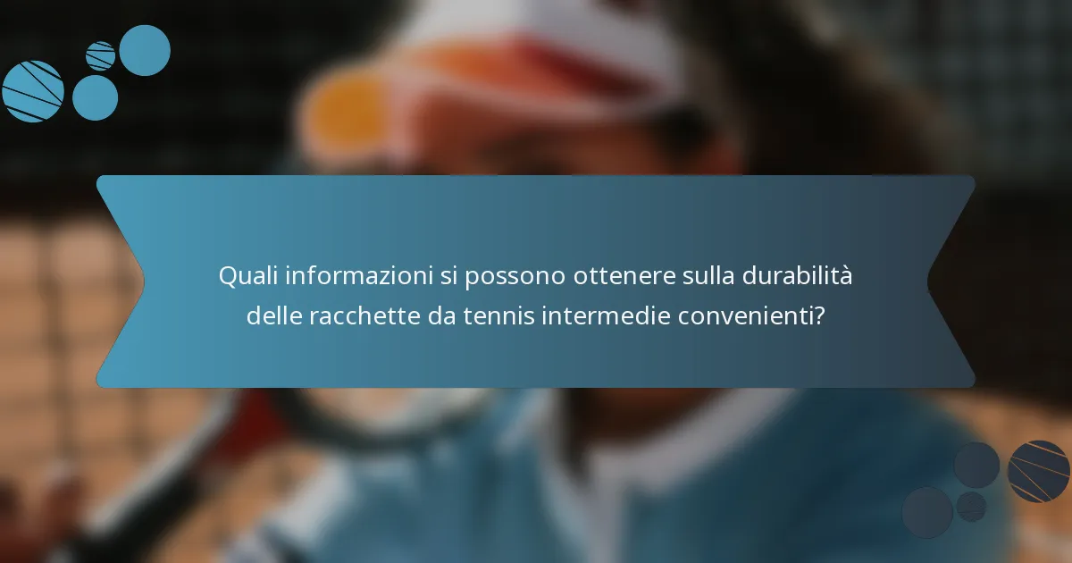 Quali informazioni si possono ottenere sulla durabilità delle racchette da tennis intermedie convenienti?