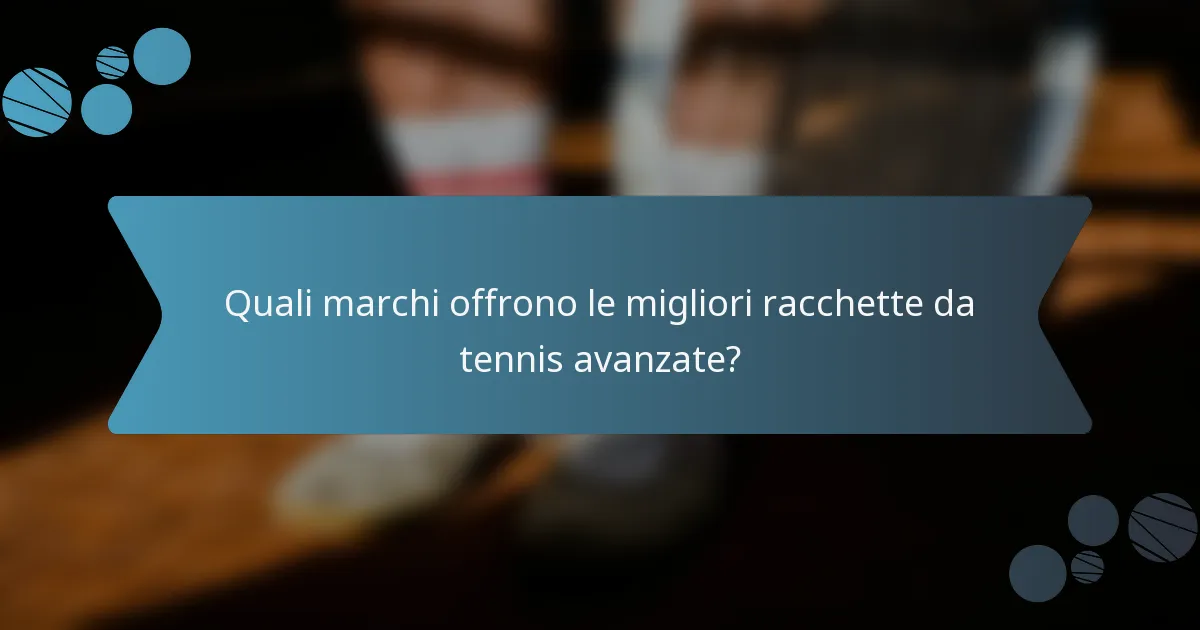 Quali marchi offrono le migliori racchette da tennis avanzate?