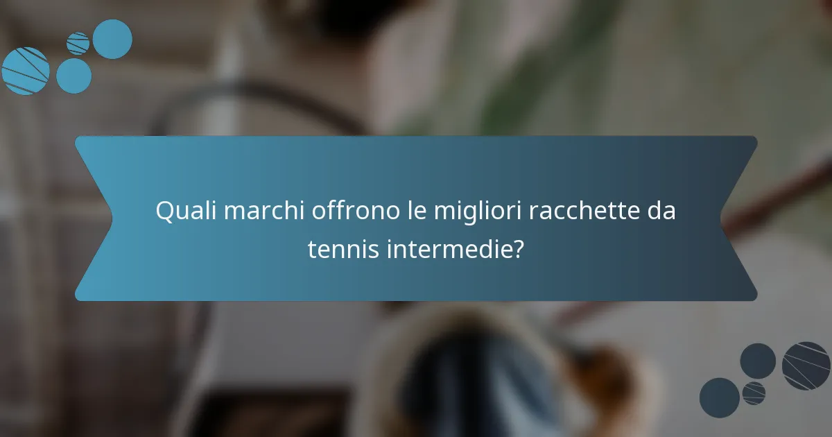 Quali marchi offrono le migliori racchette da tennis intermedie?