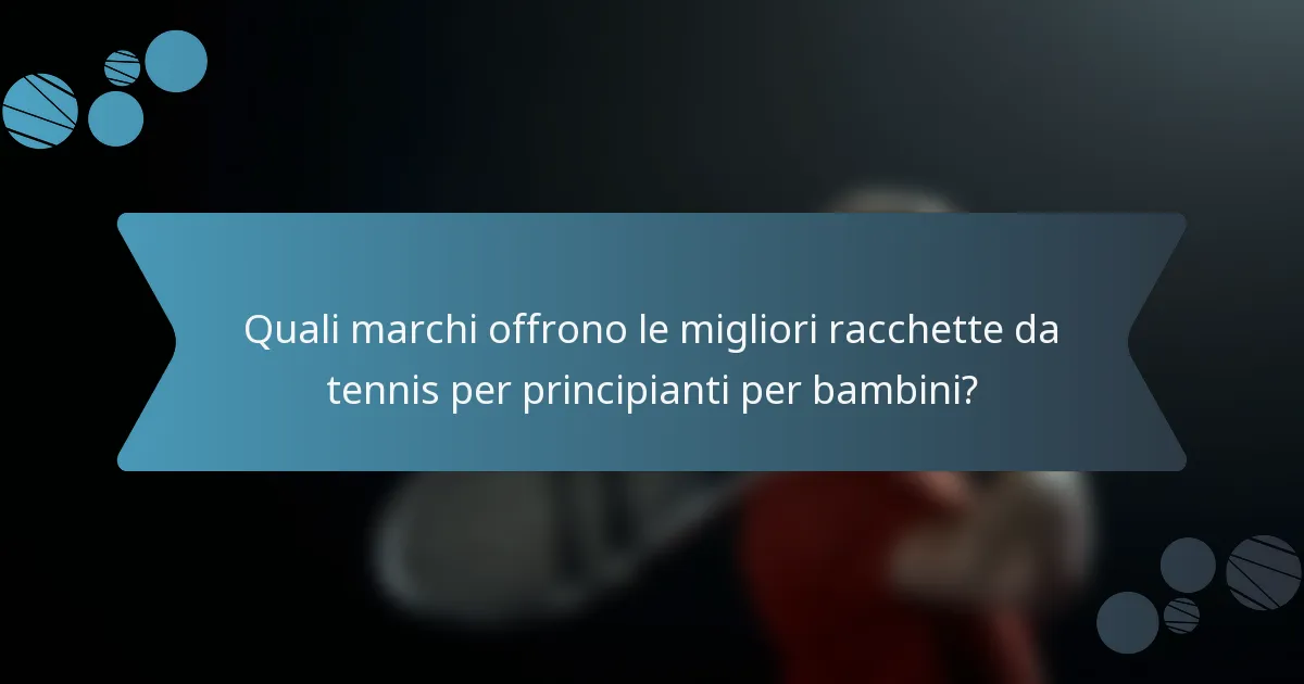 Quali marchi offrono le migliori racchette da tennis per principianti per bambini?