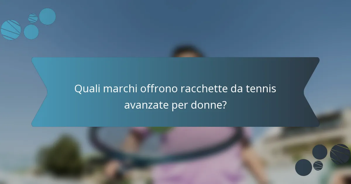 Quali marchi offrono racchette da tennis avanzate per donne?