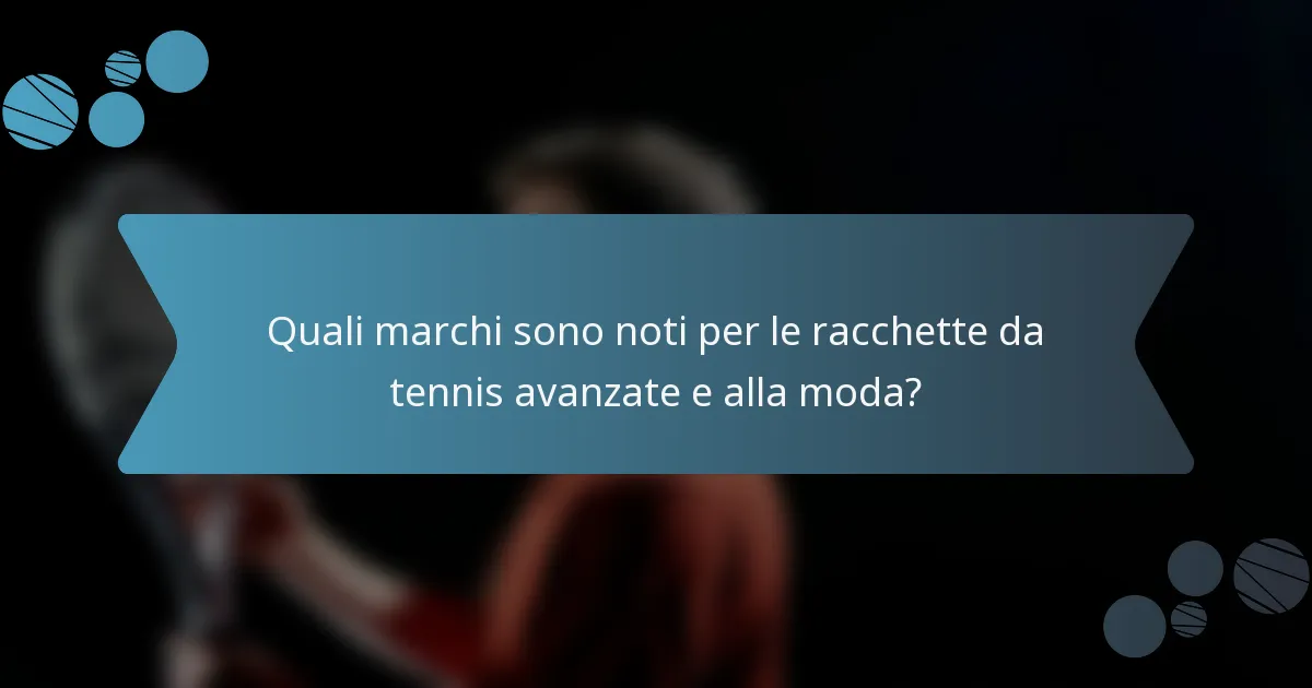 Quali marchi sono noti per le racchette da tennis avanzate e alla moda?