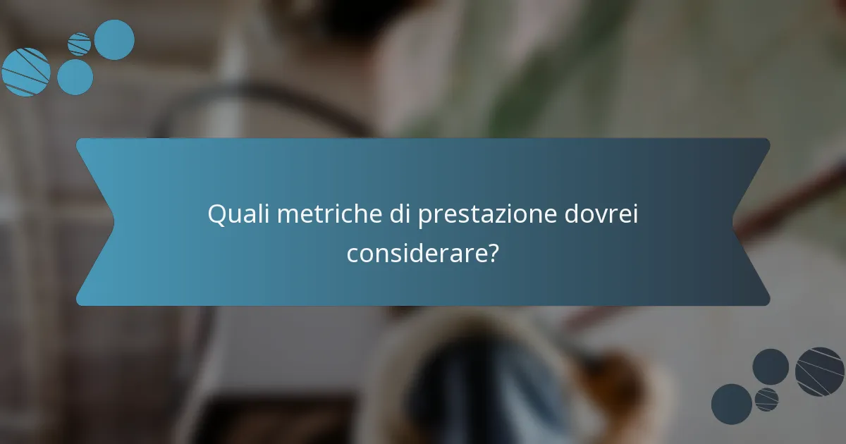 Quali metriche di prestazione dovrei considerare?