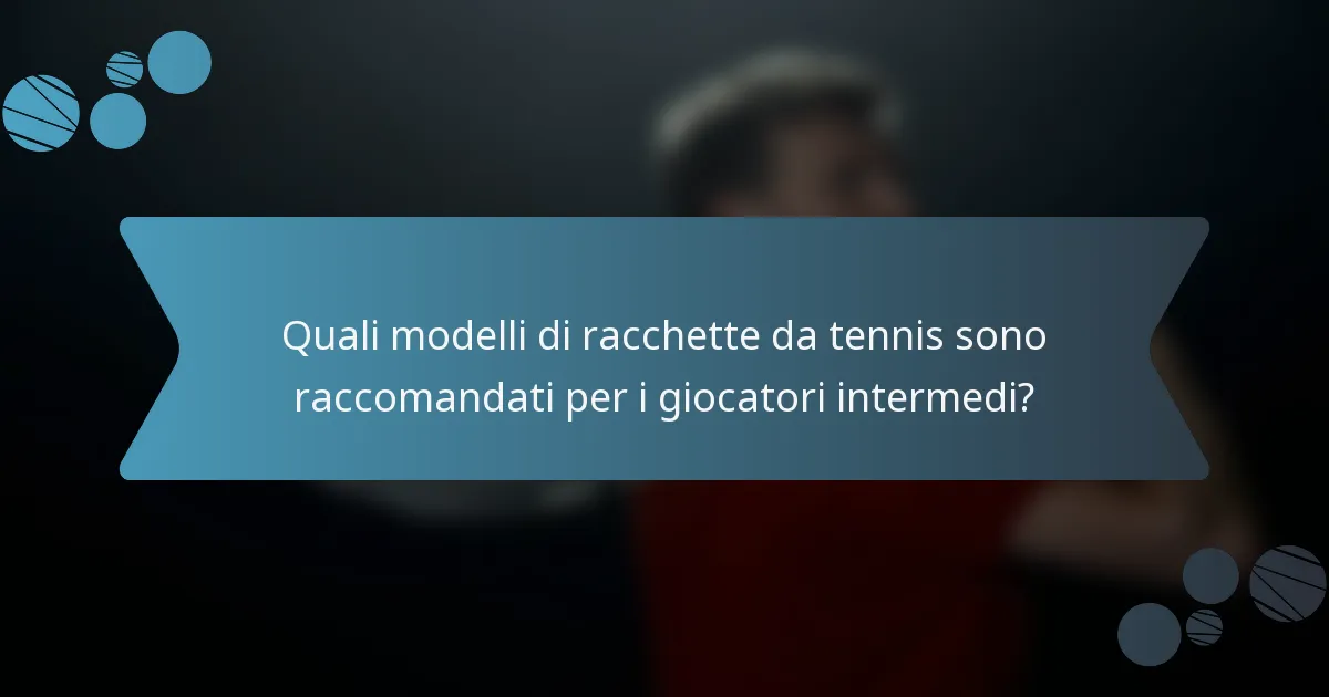 Quali modelli di racchette da tennis sono raccomandati per i giocatori intermedi?