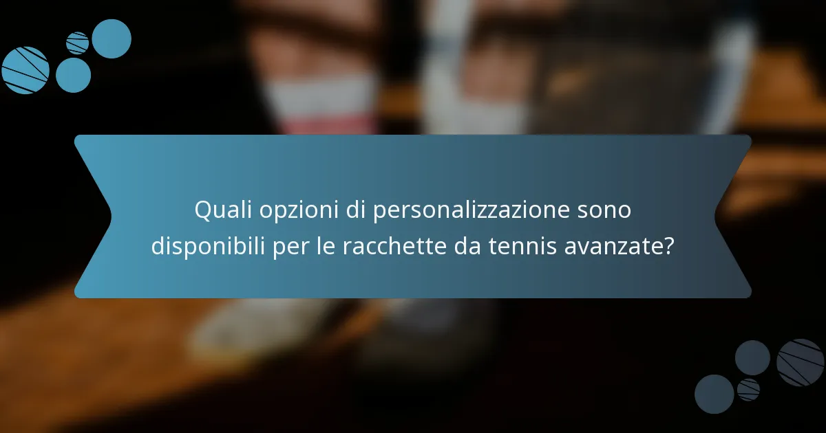 Quali opzioni di personalizzazione sono disponibili per le racchette da tennis avanzate?
