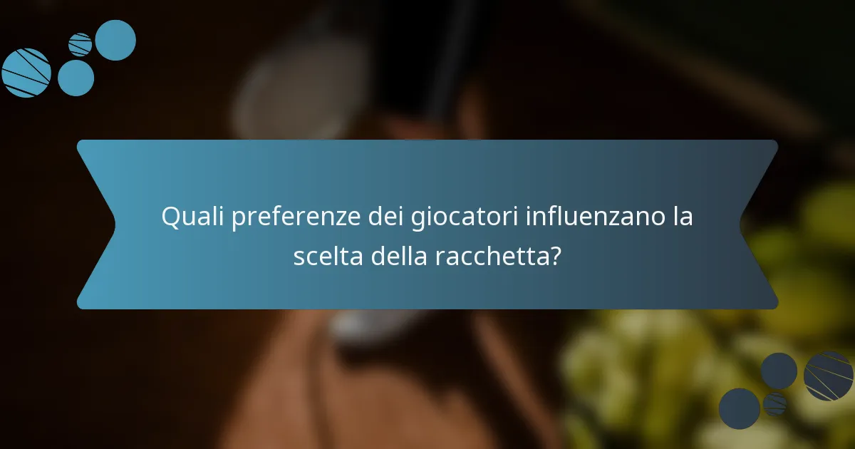 Quali preferenze dei giocatori influenzano la scelta della racchetta?