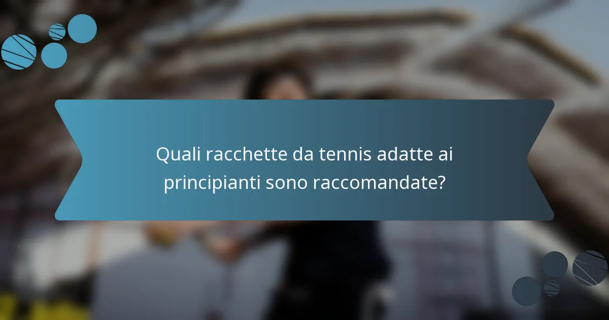 Quali racchette da tennis adatte ai principianti sono raccomandate?