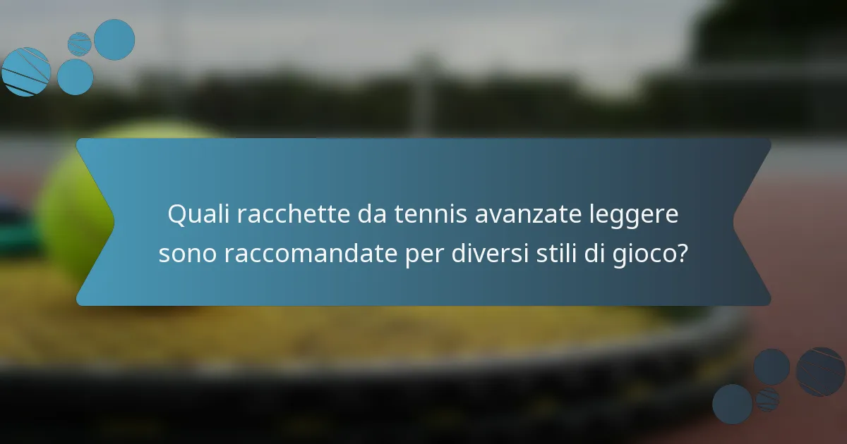 Quali racchette da tennis avanzate leggere sono raccomandate per diversi stili di gioco?