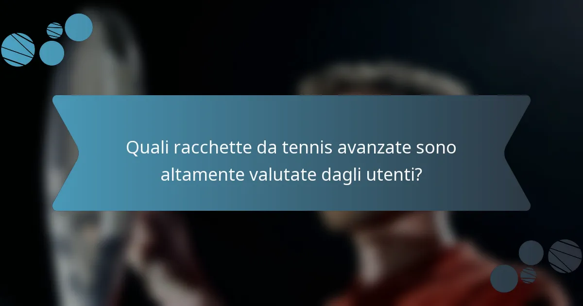 Quali racchette da tennis avanzate sono altamente valutate dagli utenti?