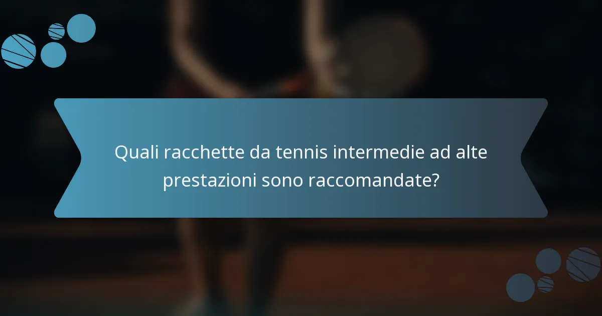Quali racchette da tennis intermedie ad alte prestazioni sono raccomandate?