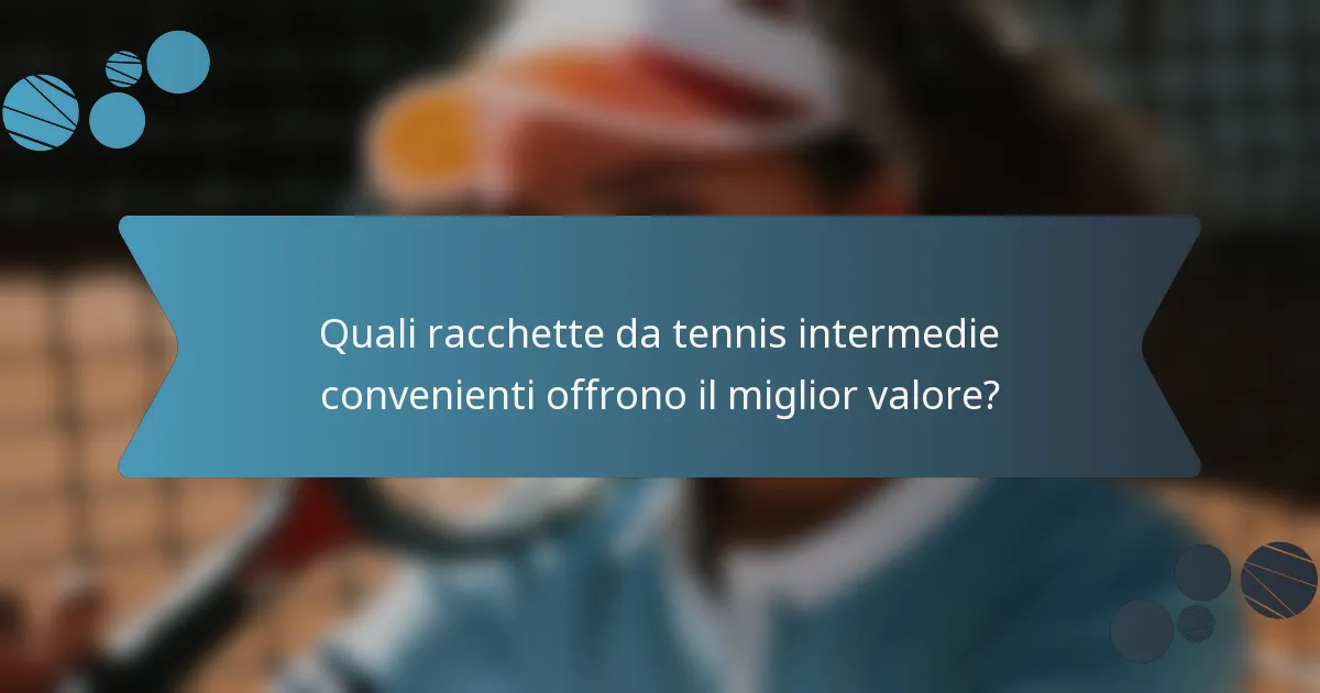 Quali racchette da tennis intermedie convenienti offrono il miglior valore?