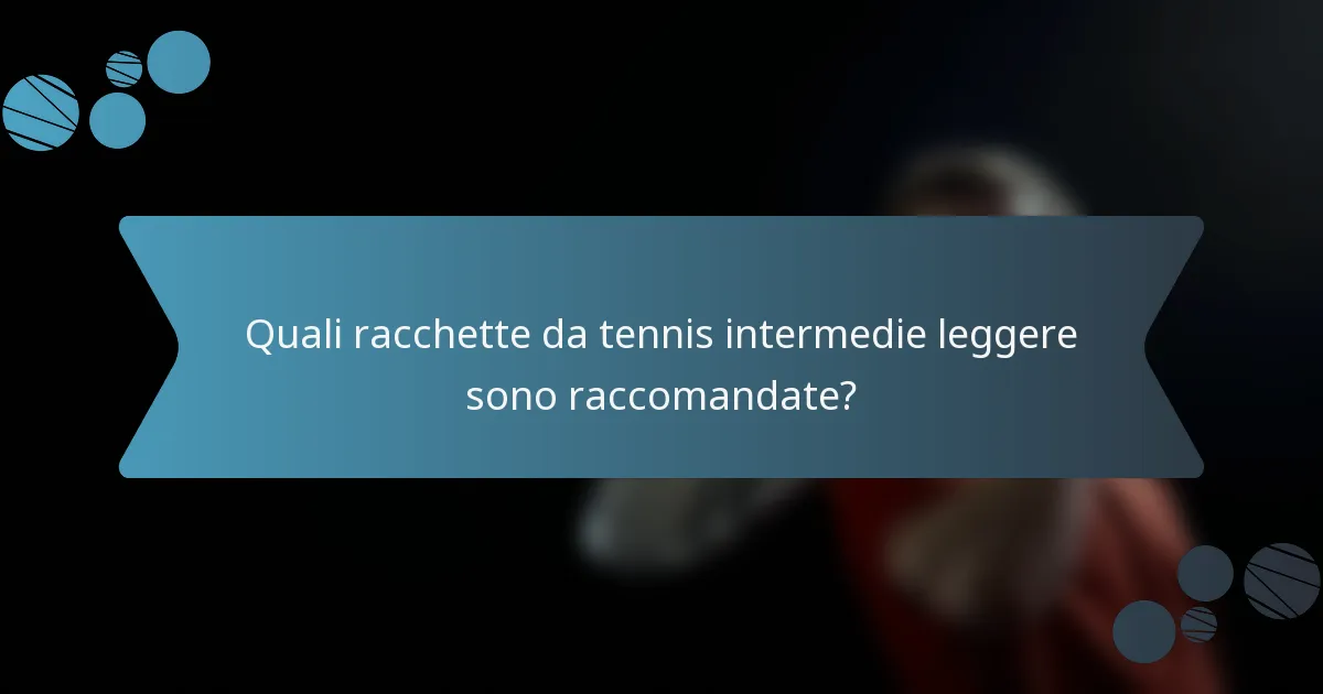 Quali racchette da tennis intermedie leggere sono raccomandate?