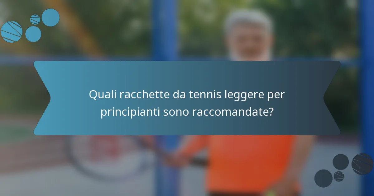 Quali racchette da tennis leggere per principianti sono raccomandate?