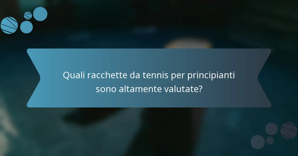 Quali racchette da tennis per principianti sono altamente valutate?