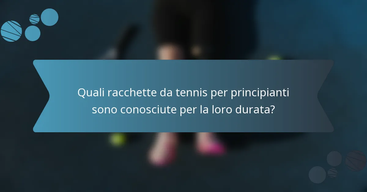 Quali racchette da tennis per principianti sono conosciute per la loro durata?