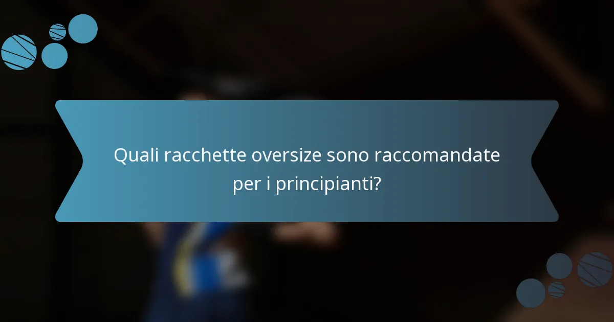 Quali racchette oversize sono raccomandate per i principianti?