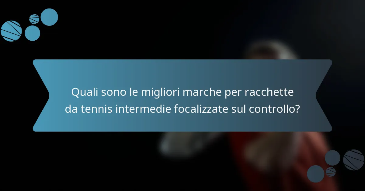 Quali sono le migliori marche per racchette da tennis intermedie focalizzate sul controllo?