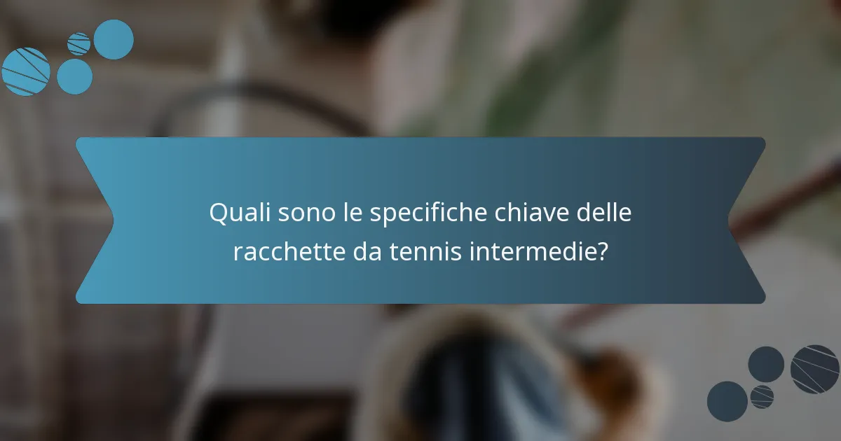 Quali sono le specifiche chiave delle racchette da tennis intermedie?