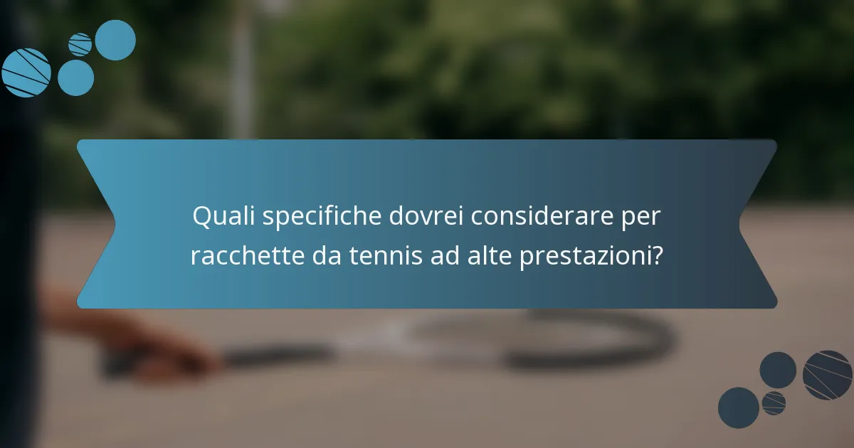 Quali specifiche dovrei considerare per racchette da tennis ad alte prestazioni?