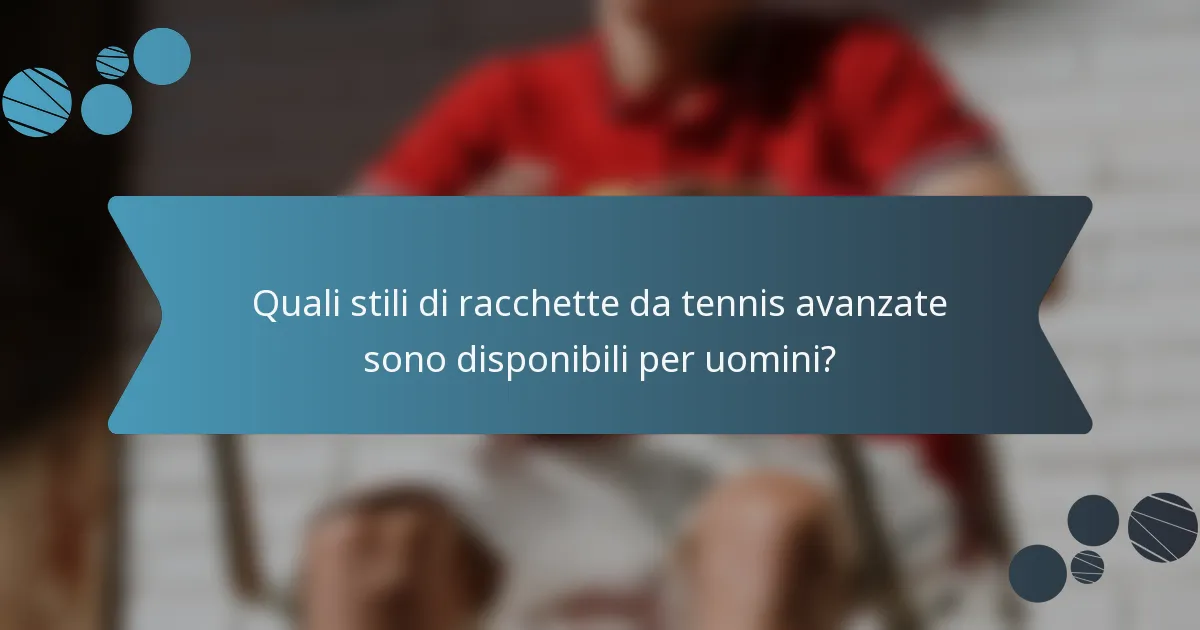 Quali stili di racchette da tennis avanzate sono disponibili per uomini?